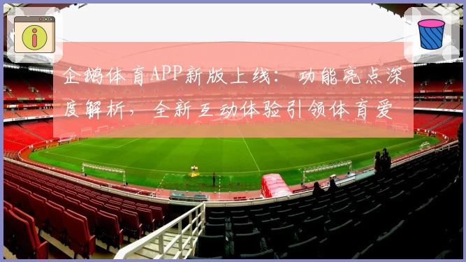 企鹅体育APP新版上线：功能亮点深度解析，全新互动体验引领体育爱好者的潮流选择