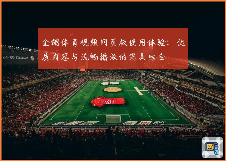 企鹅体育视频网页版使用体验：优质内容与流畅播放的完美结合