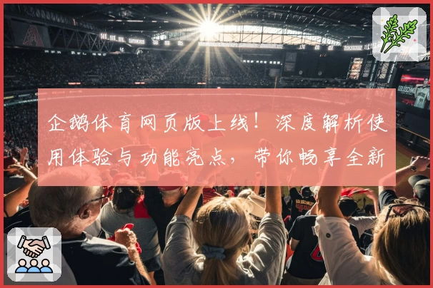 企鹅体育网页版上线！深度解析使用体验与功能亮点，带你畅享全新运动视角